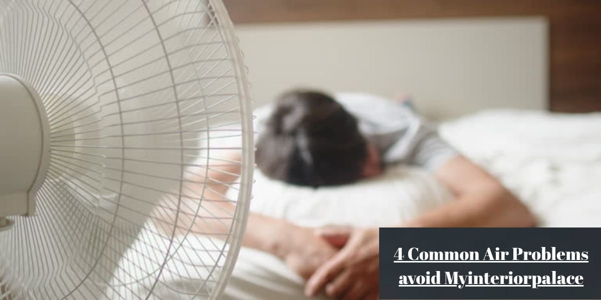 4 Common Air Problems avoid Myinteriorpalace
