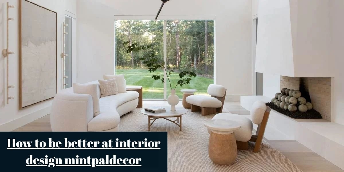 How to Be Better at Interior Design MintPalDecor